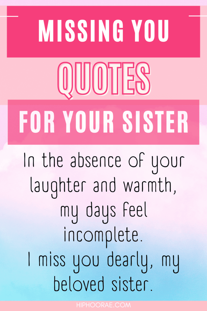  Whether your sister lives far away or has passed on, the pain of missing her can feel overwhelming. These touching quotes capture the deep love and bond between sisters, reminding you that even though she may be physically absent, she will always hold a special place in your heart. Share these quotes with other sisters who are missing their siblings too.