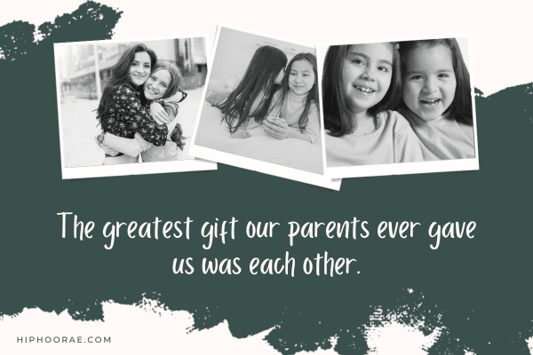 Photos of Sisters hugging, with Text overlay "the greatest gift our parents ever gave us was each other"